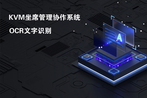 讯维KVM坐席管理协作系统：OCR技术助力高效信息处理！